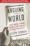 Dorman, Joseph: Arguing the World : The New York Intellectuals in Their Own Words Dorman, Joseph: Arguing the World : The New York Intellectuals in Their Own Words