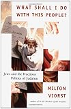 Viorst, Milton: What Shall I Do With This People?: Jews and the Fractious Politics of Judaism