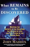 Maddox, John Royden: What Remains to Be Discovered: Mapping the Secrets of the Universe, the Origins of Life, and the Future of the Human Race