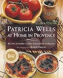 Wells, Patricia: Patricia Wells at Home in Provence: Recipes Inspired by Her Farmhouse in France Wells, Patricia: Patricia Wells at Home in Provence: Recipes Inspired by Her Farmhouse in France
