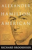 Brookhiser, Richard: Alexander Hamilton, American Brookhiser, Richard: Alexander Hamilton, American