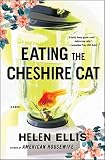 Ellis, Helen: Eating the Cheshire Cat: A Novel