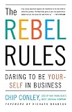 Conley, Chip: The Rebel Rules: Daring to Be Yourself in Business Conley, Chip: The Rebel Rules: Daring to Be Yourself in Business