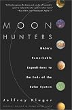 Kluger, Jeffrey: Moon Hunters : NASA's Remarkable Expeditions to the Ends of the Solar System Kluger, Jeffrey: Moon Hunters : NASA's Remarkable Expeditions to the Ends of the Solar System