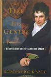 Sale, Kirkpatrick: Fire of His Genius : Robert Fulton and the American Dream