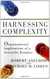 Axelrod, Robert M.: Harnessing Complexity : Organizational Implications of a Scientific Frontier Axelrod, Robert M.: Harnessing Complexity : Organizational Implications of a Scientific Frontier