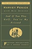 Penick, Harvey: And If You Play Golf You're My Friend: Further Reflections of a Grown Caddie Penick, Harvey: And If You Play Golf You're My Friend: Further Reflections of a Grown Caddie