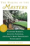 Owen, David: The Making of the Masters: Clifford Roberts, Augusta National, and Golf's Most Prestigious Tournament Owen, David: The Making of the Masters: Clifford Roberts, Augusta National, and Golf's Most Prestigious Tournament