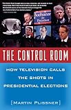 Plissner, Martin: The Control Room: How Television Calls the Shots in Presidential Elections