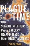 Plague Time: How Stealth Infections Are Causing Cancers, Heart Disease, and Other Deadly Ailments (0684869004) by Ewald, Paul W. Ewald, Paul W.: Plague Time: How Stealth Infections Are Causing Cancers, Heart Disease, and Other Deadly Ailments