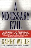 Wills, Garry: A Necessary Evil: A History of American Distrust of Government