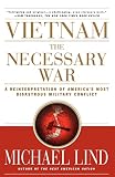 Lind, Michael: Vietnam, the Necessary War: A Reinterpretation of America's Most Disastrous Military Conflict Lind, Michael: Vietnam, the Necessary War: A Reinterpretation of America's Most Disastrous Military Conflict