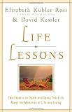 Kubler-Ross, Elisabeth: Life Lessons: Two Experts on Death and Dying Teach Us About the Mysteries of Life and Living