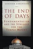Gorenberg, Gershom: The End of Days : Fundamentalism and the Struggle for the Temple Mount