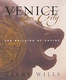 Wills, Garry: Venice : Lion City: The Religion of Empire Wills, Garry: Venice : Lion City: The Religion of Empire
