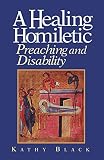 Black, Kathy: A Healing Homiletic: Preaching and Disability Black, Kathy: A Healing Homiletic: Preaching and Disability