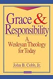 Cobb, John B.: Grace & Responsibility: A Wesleyan Theology for Today Cobb, John B.: Grace & Responsibility: A Wesleyan Theology for Today