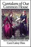 Hess, Carol Lakey: Caretakers of Our Common House: Women's Development in Communities of Faith