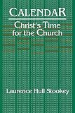 Stookey, Laurence Hull: Calendar: Christ's Time for the Church Stookey, Laurence Hull: Calendar: Christ's Time for the Church