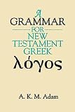 Adam, A. K. M.: A Grammar for New Testament Greek Adam, A. K. M.: A Grammar for New Testament Greek