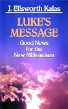 Kalas, J. Ellsworth: Luke's Message: Good News for the New Millennium Kalas, J. Ellsworth: Luke's Message: Good News for the New Millennium