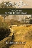 Jones, E. Stanley: The Christ of the Indian Road Jones, E. Stanley: The Christ of the Indian Road