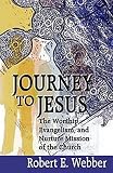 Webber, Robert E.: Journey to Jesus: The Worship, Evangelism, and Nurture Mission of the Church