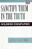 Sanctify Them in the Truth: Holiness Exemplified (0687082234) by Hauerwas, Stanley Hauerwas, Stanley: Sanctify Them in the Truth: Holiness Exemplified