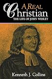 Collins, Kenneth J.: A Real Christian: The Life of John Wesley