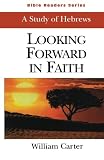 Carter, William: Looking Forward in Faith: A Study of Hebrews Carter, William: Looking Forward in Faith: A Study of Hebrews