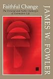 Fowler, James W.: Faithful Change: The Personal and Public Challenges of Postmodern Life Fowler, James W.: Faithful Change: The Personal and Public Challenges of Postmodern Life