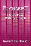 Stookey, Laurence Hull: Eucharist: Christ's Feast With the Church Stookey, Laurence Hull: Eucharist: Christ's Feast With the Church