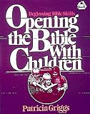 Griggs, Patricia: Opening the Bible With Children: Beginning Bible Skills
