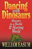 Easum, William M.: Dancing With Dinosaurs: Ministry in a Hostile and Hurting World Easum, William M.: Dancing With Dinosaurs: Ministry in a Hostile and Hurting World