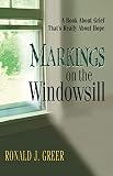 Greer, Ronald J.: Markings on the Windowsill: A Book About Grief That's Really About Hope Greer, Ronald J.: Markings on the Windowsill: A Book About Grief That's Really About Hope