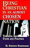 Shoemaker, H. Stephen: Being Christian in an Almost Chosen Nation: Thinking About Faith And Politics Shoemaker, H. Stephen: Being Christian in an Almost Chosen Nation: Thinking About Faith And Politics