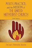 Frank, Thomas Edward: Polity, Practice, And the Mission of the United Methodist Church Frank, Thomas Edward: Polity, Practice, And the Mission of the United Methodist Church