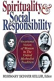 Keller, Rosemary Skinner: Spirituality and Social Responsibility: Vocational Vision of Women in the United Methodist Tradition