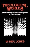 Jones, W. Paul: Theological Worlds: Understanding the Alternative Rhythms of Christian Belief Jones, W. Paul: Theological Worlds: Understanding the Alternative Rhythms of Christian Belief