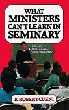 Cueni, R. Robert: What Ministers Can't Learn in Seminary: A Survival Manual for the Parish Ministry Cueni, R. Robert: What Ministers Can't Learn in Seminary: A Survival Manual for the Parish Ministry
