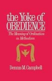 Campbell, Dennis M.: Yoke of Obedience: The Meaning of Ordination in Methodism