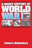 Stokesbury, James L.: Short History of World War I Stokesbury, James L.: Short History of World War I