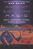 Brier, Bob: Ancient Egyptian Magic: Spells, Incantations, Potions, Stories, and Rituals Brier, Bob: Ancient Egyptian Magic: Spells, Incantations, Potions, Stories, and Rituals