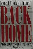 Rosenblum, Mort: Back Home: A Foreign Correspondent Rediscovers America Rosenblum, Mort: Back Home: A Foreign Correspondent Rediscovers America