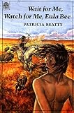 Beatty, Patricia: Wait for Me, Watch for Me, Eula Bee Beatty, Patricia: Wait for Me, Watch for Me, Eula Bee
