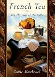Manchester, Carole: French Tea: The Pleasures of the Table Manchester, Carole: French Tea: The Pleasures of the Table