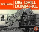 Hoban, Tana: Dig, Drill, Dump, Fill Hoban, Tana: Dig, Drill, Dump, Fill