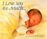 Melmed, Laura Krauss: I Love You As Much... Melmed, Laura Krauss: I Love You As Much...
