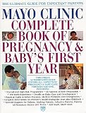 Mayo Foundation for Medical Education and Research Staff: Mayo Clinic Complete Book of Pregnancy and Baby's First Year Mayo Foundation for Medical Education and Research Staff: Mayo Clinic Complete Book of Pregnancy and Baby's First Year
