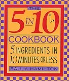 Hamilton, Paula J.: Five in Ten Cookbook: Five Ingredients in Ten Minutes or Less Hamilton, Paula J.: Five in Ten Cookbook: Five Ingredients in Ten Minutes or Less
